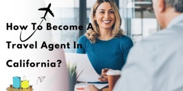 How To Become A Travel Agent In California