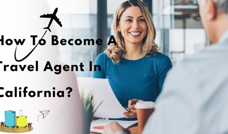 How To Become A Travel Agent In California?